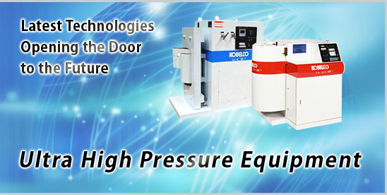 Latest Technologies Opening the Door to the Future, Ultrahigh Pressure Equipment