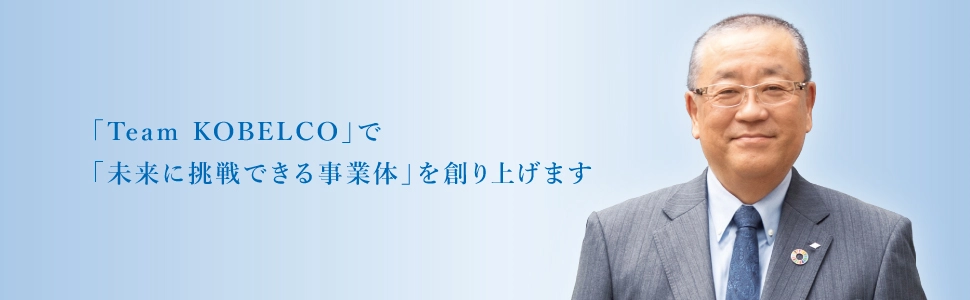 「Team KOBELCO」で「未来に挑戦できる事業体」を創り上げます