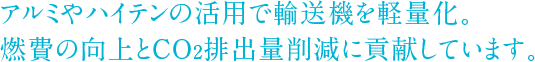 アルミやハイテンの活用で輸送機を軽量化。燃費の向上とCO2排出量削減に貢献しています。