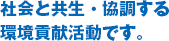 社会と共生・協調する環境貢献活動です。